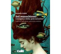 Sul masochismo. L'enigma della psicoanalisi. Riflessioni nella teoria, nella clinica, nell'arte