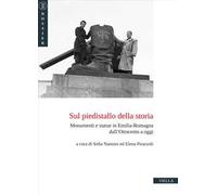 Sul piedistallo della storia. Monumenti e statue in Emilia-Romagna dall’Ottocento a oggi
