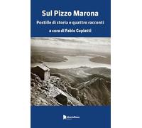 Sul Pizzo Marona. Postille di storia e quattro racconti - Copiatti Fabio, ...