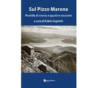 Sul Pizzo Marona. Postille di storia e quattro racconti - Copiatti Fabio, ...