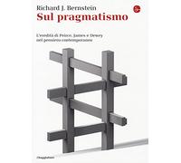 Sul pragmatismo. L'eredità di Peirce, James e Dewey nel pensiero contemporaneo