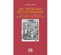 Sul problema dell'educazione. Teorie, metodi e prospettive dalla pedagogia cattolica di Martin Stanislas Gillet
