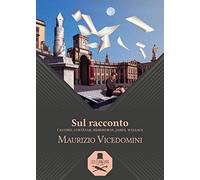 Sul racconto. Calvino, Cortázar, Hemingway, James, Wallace