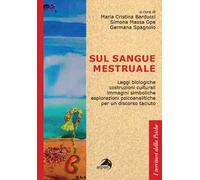 Sul sangue mestruale. Leggi biologiche, costruzioni culturali, immagini simboliche, esplorazioni psicoanalitiche per un discorso taciuto