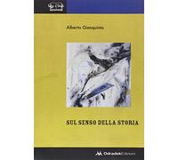 Sul senso della storia - Gianquinto Alberto