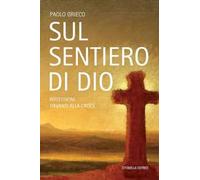 Sul sentiero di Dio. Riflessioni davanti alla croce