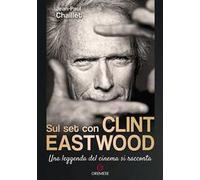 Sul set con Clint Eastwood. Una leggenda del cinema si racconta