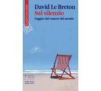 Sul silenzio. Fuggire dal rumore del mondo - Le Breton David