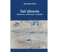 Sul silenzio. Relazione, sofferenza E malattia