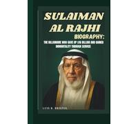 SULAIMAN AL RAJHI BIOGRAPHY: THE BILLIONAIRE WHO GAVE UP $16 BILLION AND GAINED IMMORTALITY THROUGH SERVICE