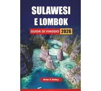 SULAWESI E LOMBOK GUIDA DI VIAGGIO 2026: Le migliori cose da fare, esperienze culturali, spiagge, escursioni sui vulcani e avventure sulle isole dell'Indonesia orientale e occidentale