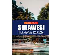 Sulawesi Guía de Viaje 2025-2026: Explora las joyas ocultas de Indonesia, su cultura, aventura, destinos principales, cocina local y lugares imprescindibles