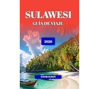 SULAWESI GUÍA DE VIAJE 2026: Explore las principales atracciones, gemas ocultas, aventuras culturales y consejos prácticos de viaje para una experiencia inolvidable en la isla de Indonesia