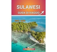 SULAWESI Guida di viaggio 2025: La guida turistica definitiva dell'Indonesia: le migliori cose da fare, spiagge, immersioni, fauna selvatica, cultura e consigli per l'avventura"