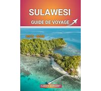 SULAWESI Guide de voyage 2025: Le guide de voyage ultime en Indonésie : les meilleures choses à faire, les plages, la plongée, la faune, la culture et les conseils d'aventure.