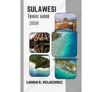 SULAWESI TRAVEL GUIDE 2026: Discover Top Attractions, Hidden gems, Local Foods, Itineraries & Practical Tips For Your Indonesia Journey