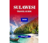SULAWESI TRAVEL GUIDE 2026: Explore Top Attractions, Hidden Gems, Cultural Adventures & Practical Travel Tips for an Unforgettable Indonesian Island Experience