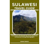 SULAWESI TRAVEL GUIDE: Travel Smart with Essential Tips, Scenic Adventures, and Sulawesi’s Unforgettable Highlights