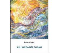 Sull’onda del sogno di Roberto Soldà, 2010, Youcanprint