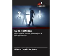 Sulla certezza: Introduzione alle riflessioni epistemologiche di Ludwig Wittgenstein
