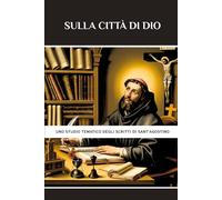 Sulla città di Dio: Uno studio tematico degli scritti di Sant'Agostino