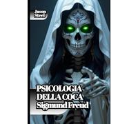 Sulla Coca - Sigmund Freud. Effetti, Psicologia e Spiegazioni Scientifiche: Libro su ricerche e primi esperimenti medici, addizione e effetti sul cervello