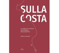 Sulla costa. La forma del costruito mediterraneo non accreditato. Ediz. inglese e italiano