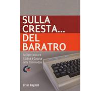 Sulla cresta... del baratro: la spettacolare ascesa e caduta della Commodore