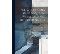 Sulla Economia Delle Acque Da Ristabilirsi Nel Regno Di Napoli: Memoria
