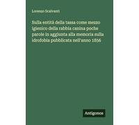Sulla entità della tassa come mezzo igienico della rabbia canina poche parole in aggiunta alla memoria sulla idrofobia pubblicata nell'anno 1856