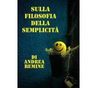 Sulla filosofia della semplicità di Andrea Remine, 2022, Youcanprint