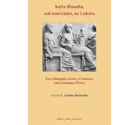 Sulla filosofia, sul marxismo, su Lukács. Un colloquio, vicino e lontano, con Costanzo Preve