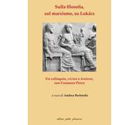Sulla filosofia, sul marxismo, su Lukács. Un colloquio, vicino e lontano, con Costanzo Preve