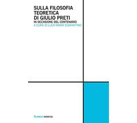 Sulla filosofia teoretica di Giulio Preti. In occasione del centenario