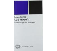 Sulla fotografia. Realtà e immagine nella nostra società - Sontag Susan