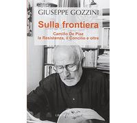 Sulla frontiera. Camillo de Piaz, la Resistenza, il Concilio e oltre