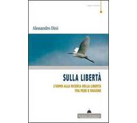 Sulla libertà. L'uomo alla ricerca della libertà tra fede e ragione