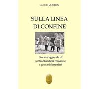 Sulla linea di confine. Storie e leggende di contrabbandieri roma