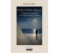 Sulla mia pelle. Geografia sentimentale di un'anima esposta al mondo