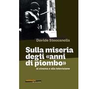 Davide Steccanella – Sulla miseria degli «anni di piombo» al cinema e alla televisione – Brossura
