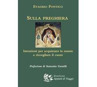 Pontico Evagrio - Sulla Preghiera. Istruzioni Per Acquietare La Mente E Risvegl