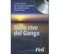 Sulla rive del Gange. L'India del nord: dai ritmi gitani del Rajasthan alle melodie del sitar di Ravi Shankar. CD Audio
