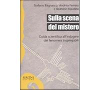 Sulla scena del mistero. Guida scientifica all'indagine dei fenomeni inspi...