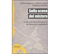 Sulla scena del mistero. Guida scientifica all'indagine dei fenomeni inspi...