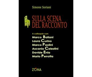 Sulla scena del racconto: A colloquio con Marco Baliani, Laura Curino, Marco Paolini, Ascanio Celestini, Davide Enia, Mario Perrotta