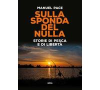 Sulla sponda del nulla. Storie di pesca e di libertà
