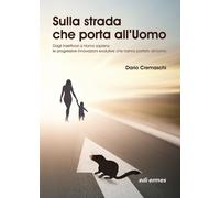 Sulla strada che porta all'uomo. Dagli insettivori a Homo sapiens: le prog...