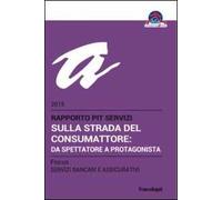 Sulla strada del consumattore: da spettatore a protagonista. Rapporto Pit servizi 2015/Focus servizi bancari e assicurativi