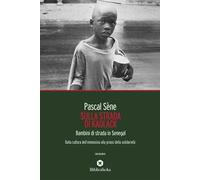 Sulla strada di Kaolack. Bambini di strada in Senegal. Dalla cultura dell'elemosina alla prassi della solidarietà