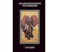 SULLA STRADA DI UN ELEFANTE VIVE LA FORMICHINA: Poesie